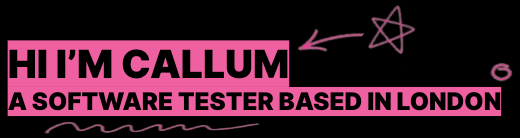 HI I'M CALLUM! A SOFTWARE TESTER BASED IN LONDON.